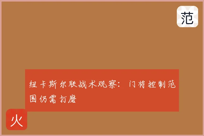 纽卡斯尔联战术观察:门将控制范围仍需打磨