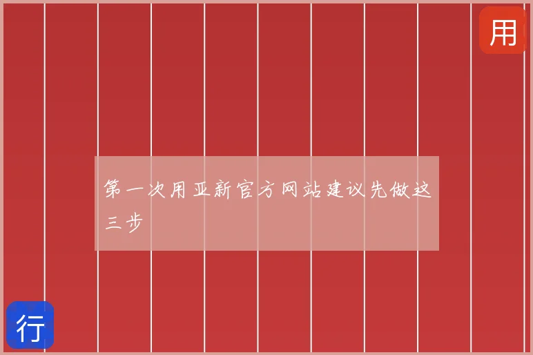 第一次用亚新官方网站建议先做这三步