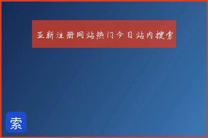 亚新注册网站热门今日站内搜索
