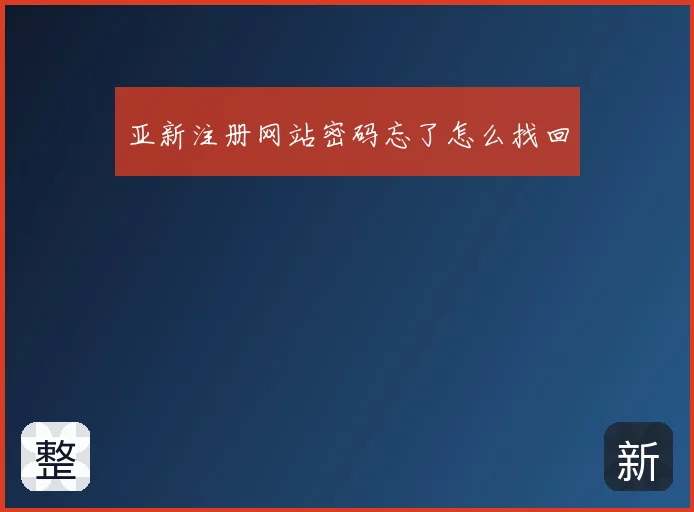 亚新注册网站密码忘了怎么找回